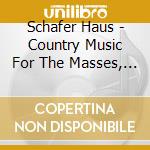 Schafer Haus - Country Music For The Masses, Vol. I cd