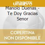 Manolo Duenas - Te Doy Gracias Senor cd