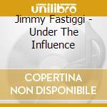 Jimmy Fastiggi - Under The Influence cd