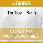 Thrilljoy - Bang cd