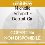 Michelle Schmitt - Detroit Girl cd musicale di Michelle Schmitt