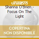 Shanna O'Brien - Focus On The Light cd