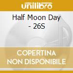 Half Moon Day - 26S cd