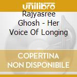 Rajyasree Ghosh - Her Voice Of Longing cd