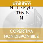 M The Myth - This Is M cd