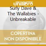 Surly Dave & The Wallabies - Unbreakable cd musicale di Surly Dave & The Wallabies