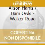 Alison Harris / Barn Owls - Walker Road cd