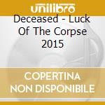 Deceased - Luck Of The Corpse 2015 cd