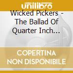 Wicked Pickers - The Ballad Of Quarter Inch Jack cd musicale di Wicked Pickers