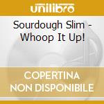 Sourdough Slim - Whoop It Up! cd musicale di Sourdough Slim