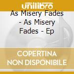 As Misery Fades - As Misery Fades - Ep cd