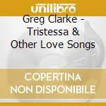 Greg Clarke - Tristessa & Other Love Songs cd