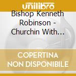 Bishop Kenneth Robinson - Churchin With Chosen cd