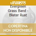 Evergreen Grass Band - Blister Rust cd musicale di Evergreen Grass Band