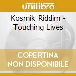 Kosmik Riddim - Touching Lives cd