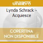 Lynda Schrack - Acquiesce cd musicale di Lynda Schrack