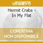 Hermit Crabs - In My Flat cd musicale di Hermit Crabs