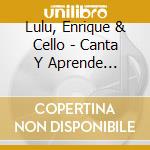 Lulu, Enrique & Cello - Canta Y Aprende Espanol Con Lulu, Enrique Y Cello cd musicale di Lulu, Enrique & Cello
