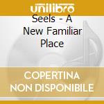 Seels - A New Familiar Place cd