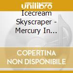 Icecream Skyscraper - Mercury In Lemonade cd musicale di Icecream Skyscraper