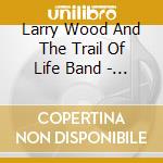 Larry Wood And The Trail Of Life Band - We Can Still Make Heaven cd
