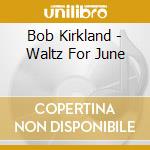 Bob Kirkland - Waltz For June cd