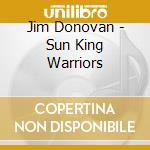 Jim Donovan - Sun King Warriors cd musicale di Jim Donovan