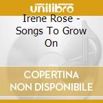 Irene Rose - Songs To Grow On cd musicale di Irene Rose