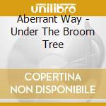 Aberrant Way - Under The Broom Tree cd