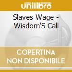 Slaves Wage - Wisdom'S Call cd musicale di Slaves Wage