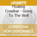 Floating Crowbar - Going To The Well cd