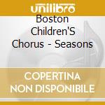 Boston Children'S Chorus - Seasons cd musicale di Boston Children'S Chorus