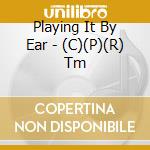 Playing It By Ear - (C)(P)(R) Tm cd