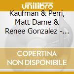 Kaufman & Perri, Matt Dame & Renee Gonzalez - More 'A What We Got cd musicale di Kaufman & Perri, Matt Dame & Renee Gonzalez