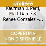 Kaufman & Perri, Matt Dame & Renee Gonzalez - More 'A What We Got cd