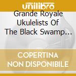 Grande Royale Ukulelists Of The Black Swamp - Uke Tide cd