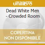 Dead White Men - Crowded Room cd