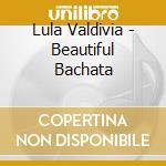 Lula Valdivia - Beautiful Bachata cd musicale di Lula Valdivia