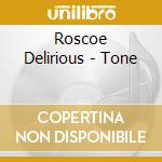 Roscoe Delirious - Tone cd musicale di Roscoe Delirious