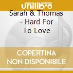 Sarah & Thomas - Hard For To Love cd