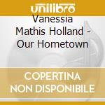 Vanessia Mathis Holland - Our Hometown cd