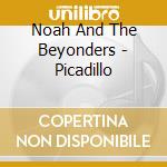 Noah And The Beyonders - Picadillo cd musicale di Noah And The Beyonders