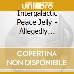 Intergalactic Peace Jelly - Allegedly Gelatinous cd
