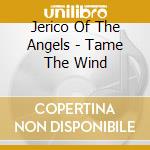 Jerico Of The Angels - Tame The Wind cd
