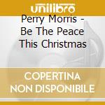 Perry Morris - Be The Peace This Christmas cd