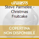 Steve Parmelee - Christmas Fruitcake cd