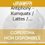 Antiphony - Kumquats / Lattes / Cigarettes cd