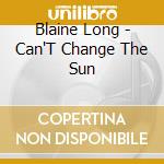 Blaine Long - Can'T Change The Sun cd