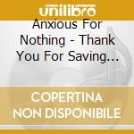 Anxious For Nothing - Thank You For Saving Me cd