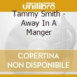 Tammy Smith - Away In A Manger cd musicale di Tammy Smith